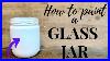 How To Paint A Glass Jar Easy Diy Tutorial Will Not Peel Or Chip Beginner